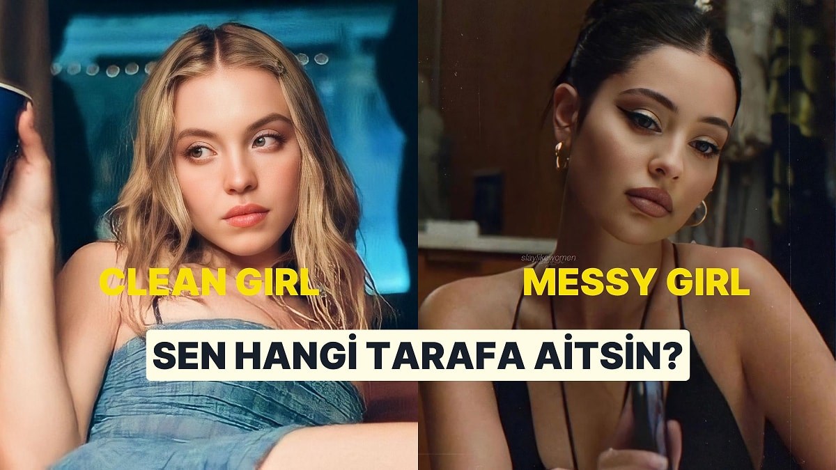 Messy gırl mi yoksa clean girl misin? 