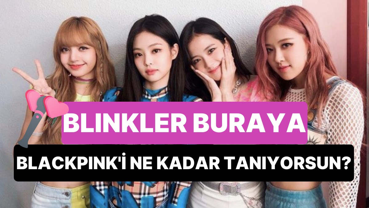 Blackpink'i ne kadar tanıyorsun? 