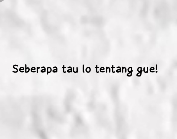 Seberapa Tau Lo Tentang Gue