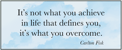 \"It's not what you achieve in life that defines you, it's what you overcome.\" Hang in there.