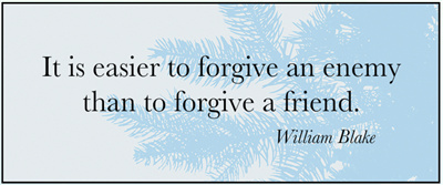 \"It is easier to forgive an enemy than to forgive a friend.\" I'm sorry.