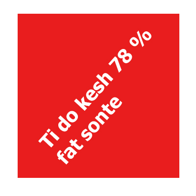 Ti do kesh 78 % fat sonte
