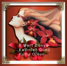 dünya kadınlar günü kutlu olsun...
