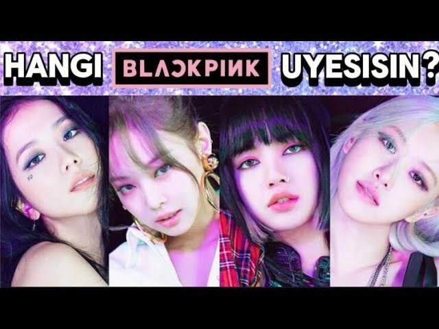 HANGI BLACKPINK UYESISIN 
