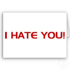 I hate you
