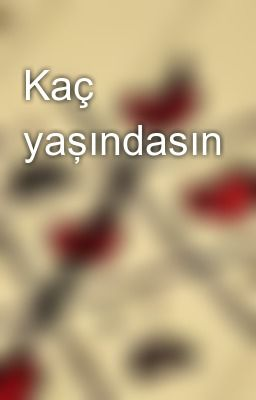 Kaç Yaşındasın