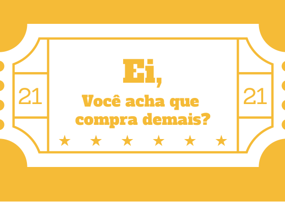 Ei, Você Acha Que Compra Demais?