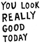 You Look Really Good Today