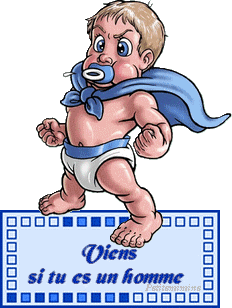 Viens si tu es un homme!!!!