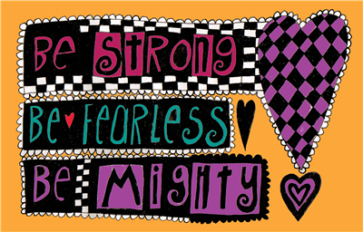 be strong, be fearless, be mighty