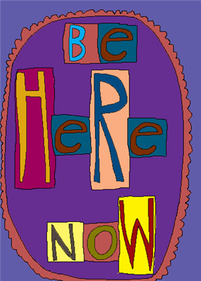 be here now