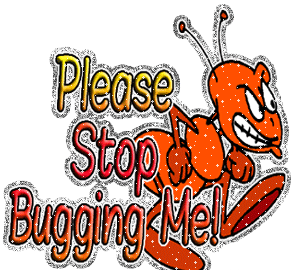 Please stop bugging me