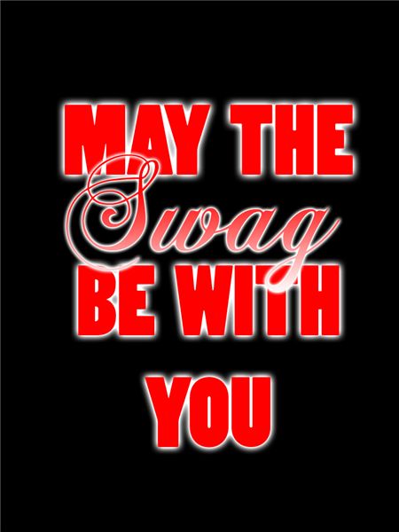 MaY tHe ''SWAGG'' be WiTh YoU !!!