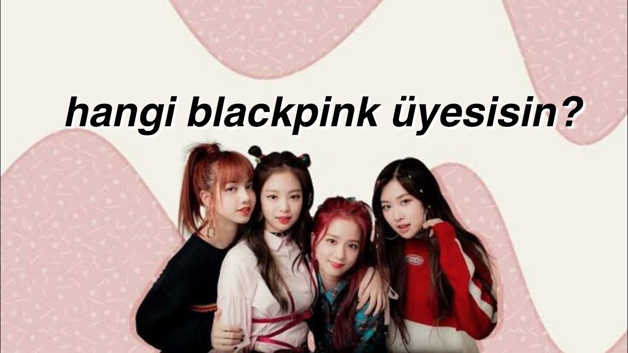 Hangi blackpink üyesisin?